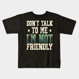 don't talk to me i'm not friendly Kids T-Shirt